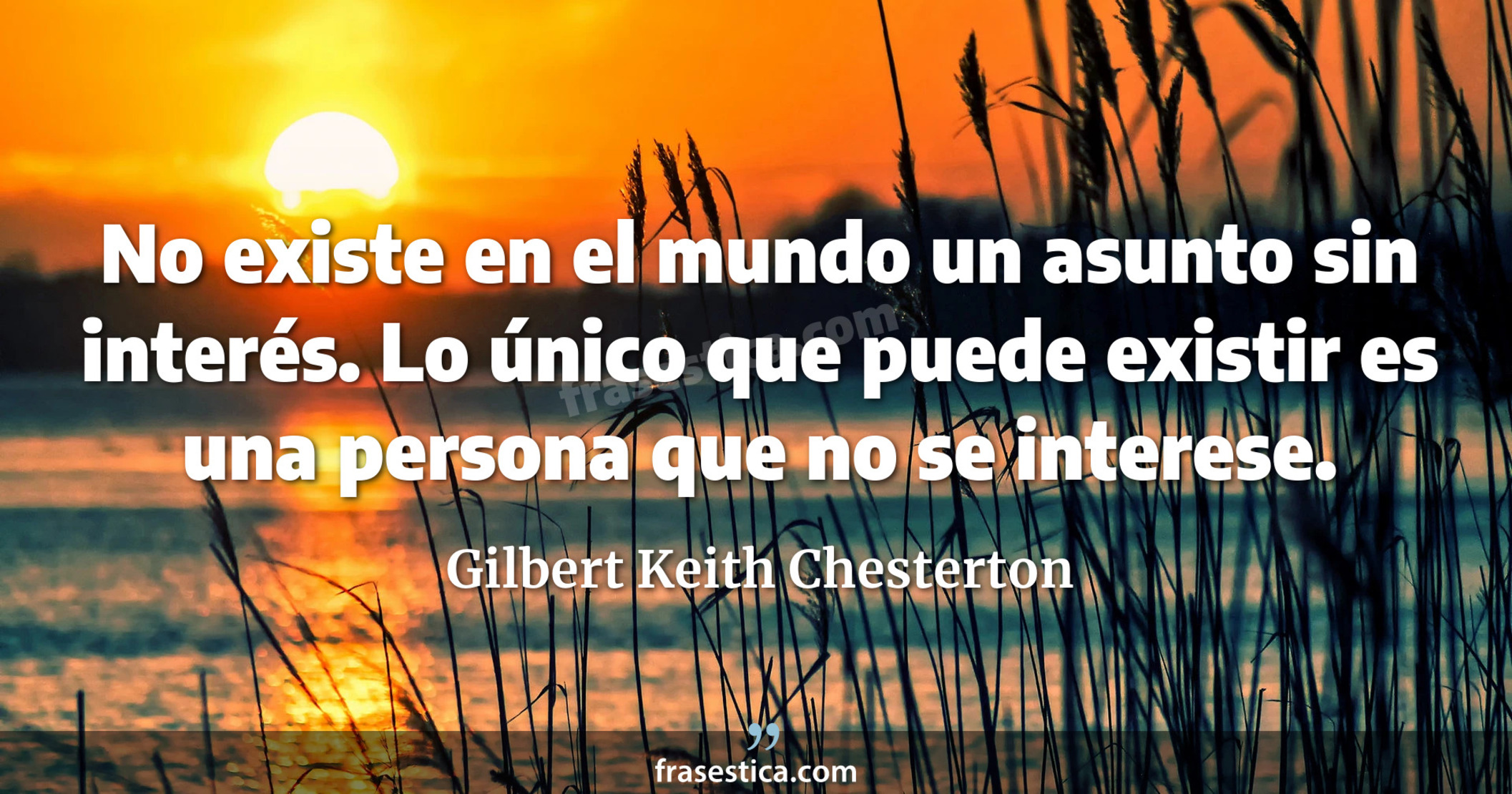 Gilbert Keith Chesterton Frase No Existe En El Mundo Un Asunto Sin