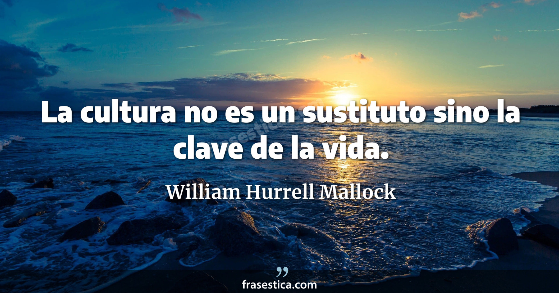 William Hurrell Mallock Frase La Cultura No Es Un Sustituto Sino La