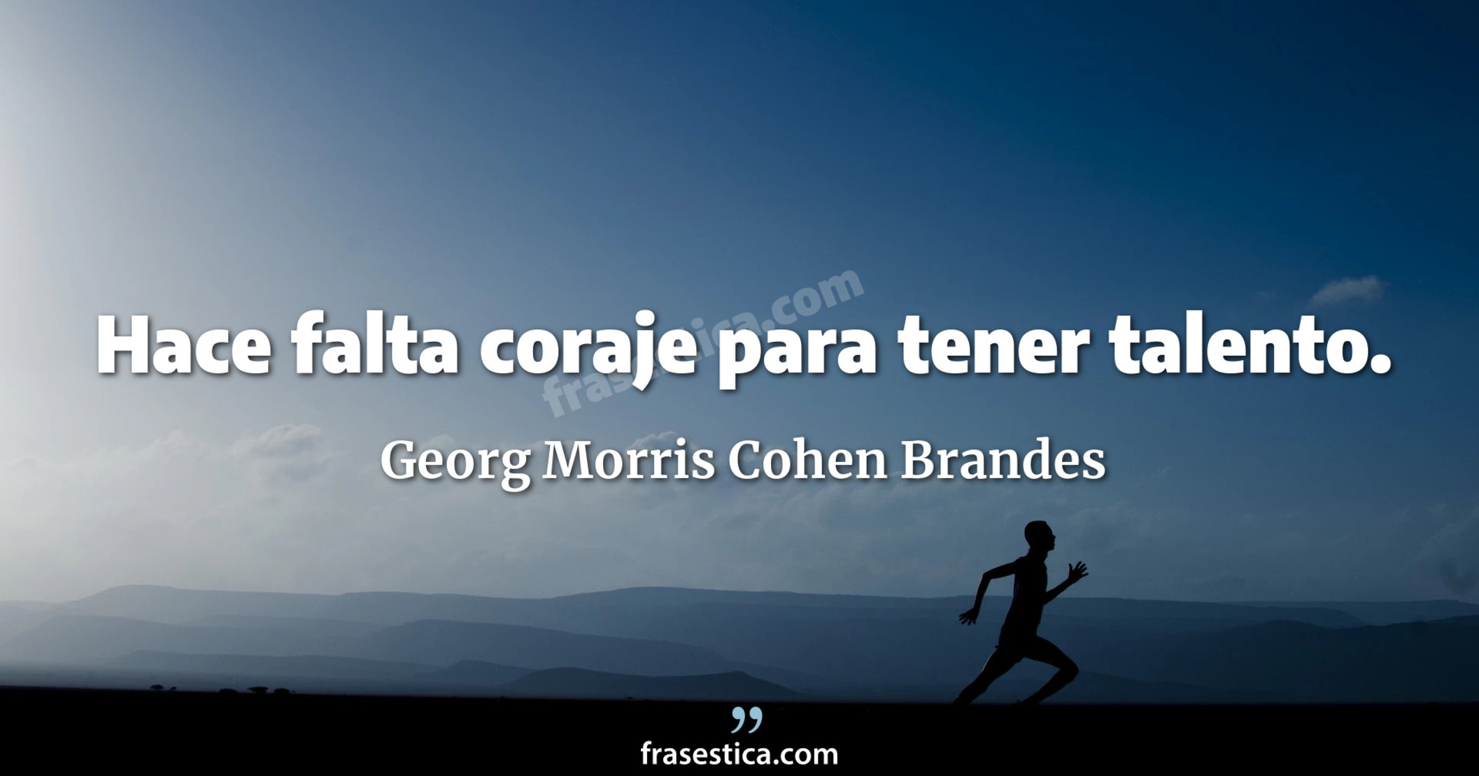 Hace falta coraje para tener talento. - Georg Morris Cohen Brandes