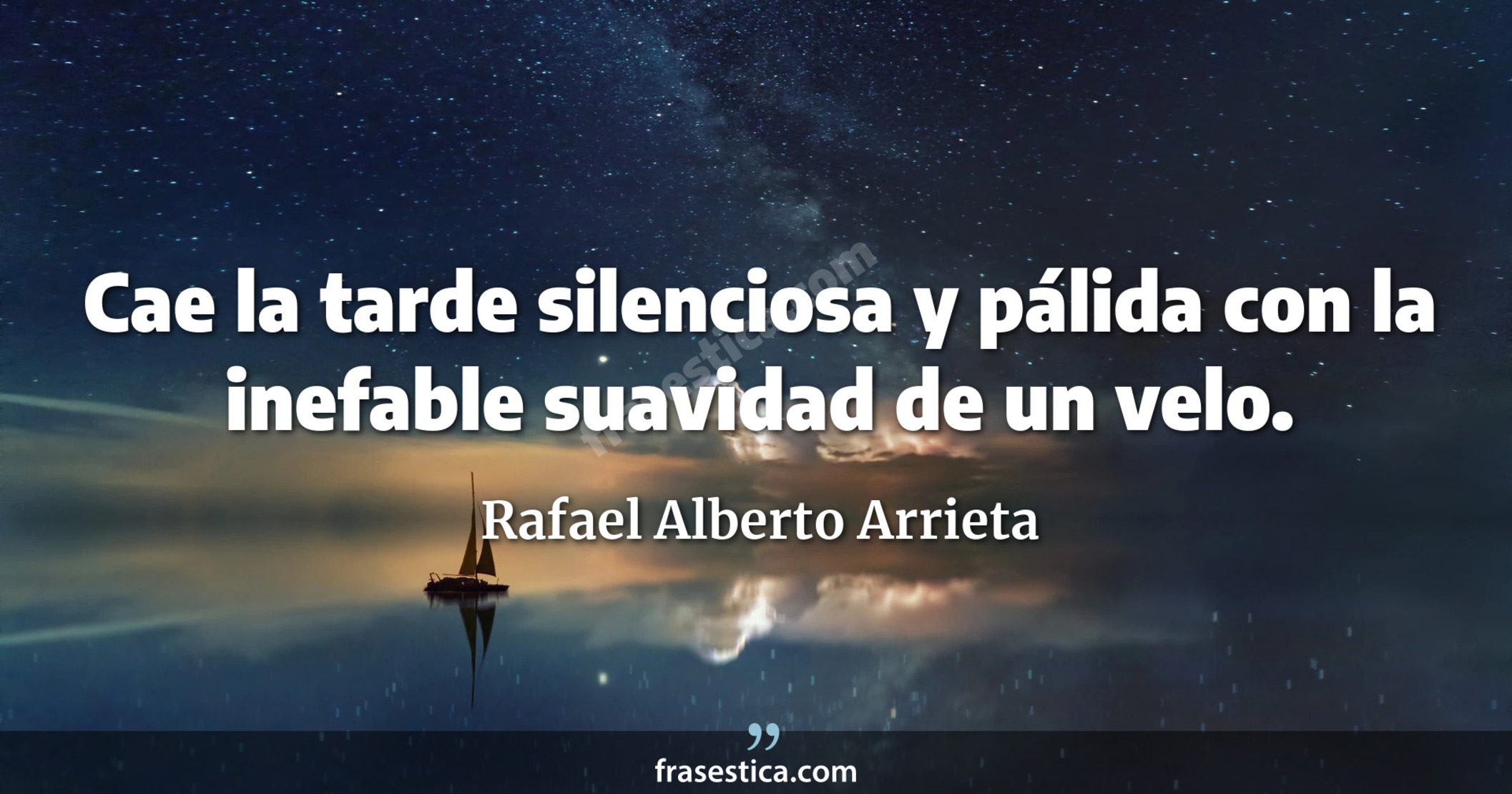 Cae la tarde silenciosa y pálida con la inefable suavidad de un velo. - Rafael Alberto Arrieta