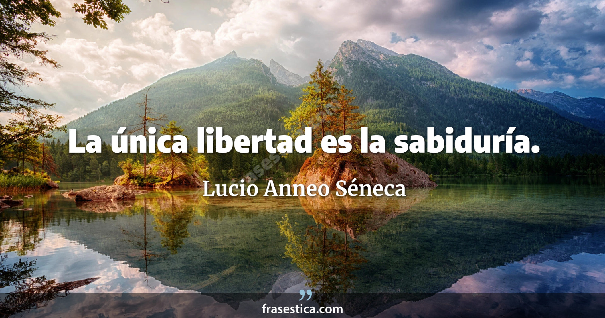 La única libertad es la sabiduría. - Lucio Anneo Séneca