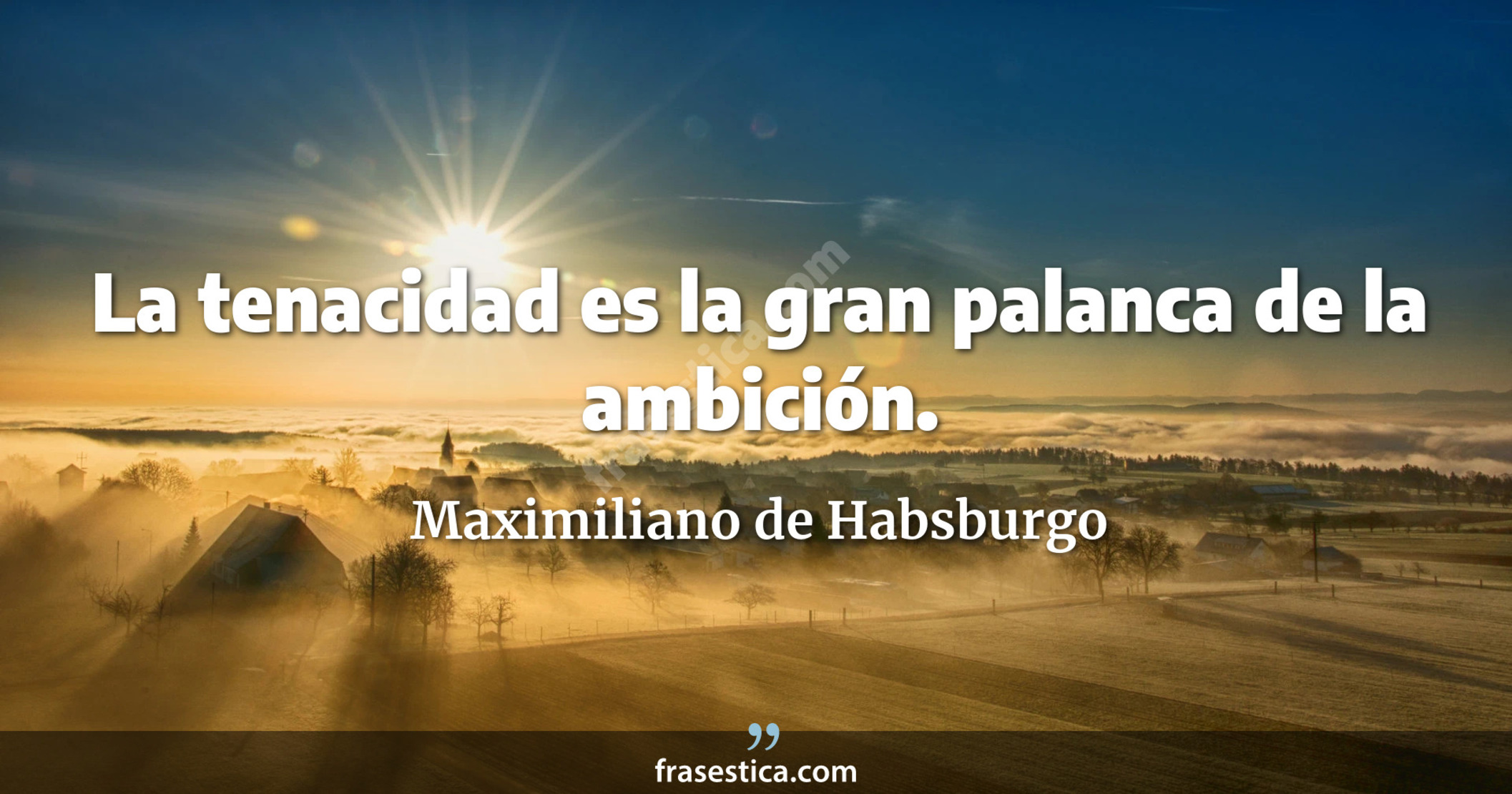 La tenacidad es la gran palanca de la ambición. - Maximiliano de Habsburgo