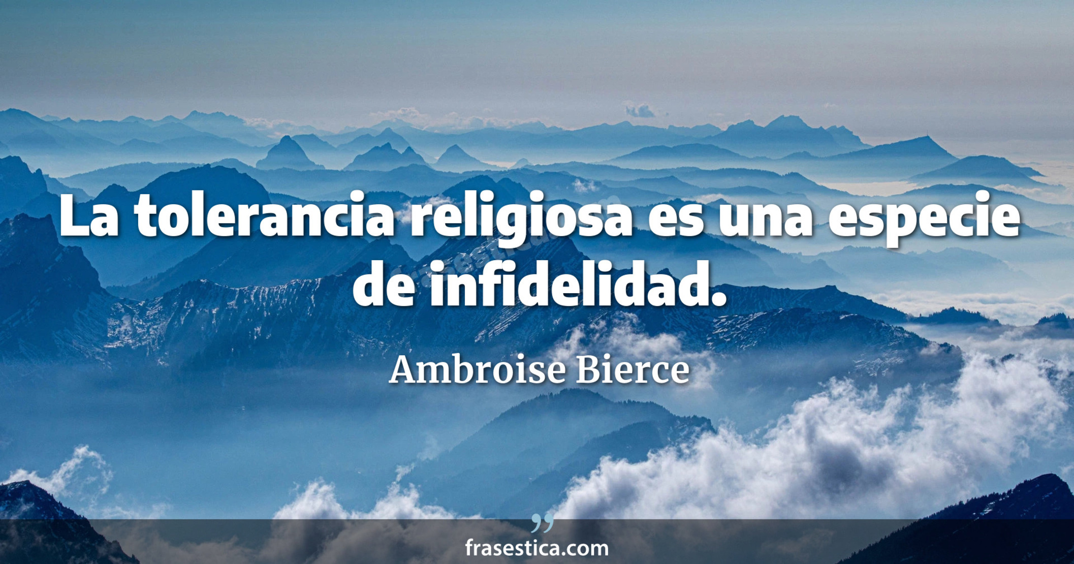 La tolerancia religiosa es una especie de infidelidad. - Ambroise Bierce