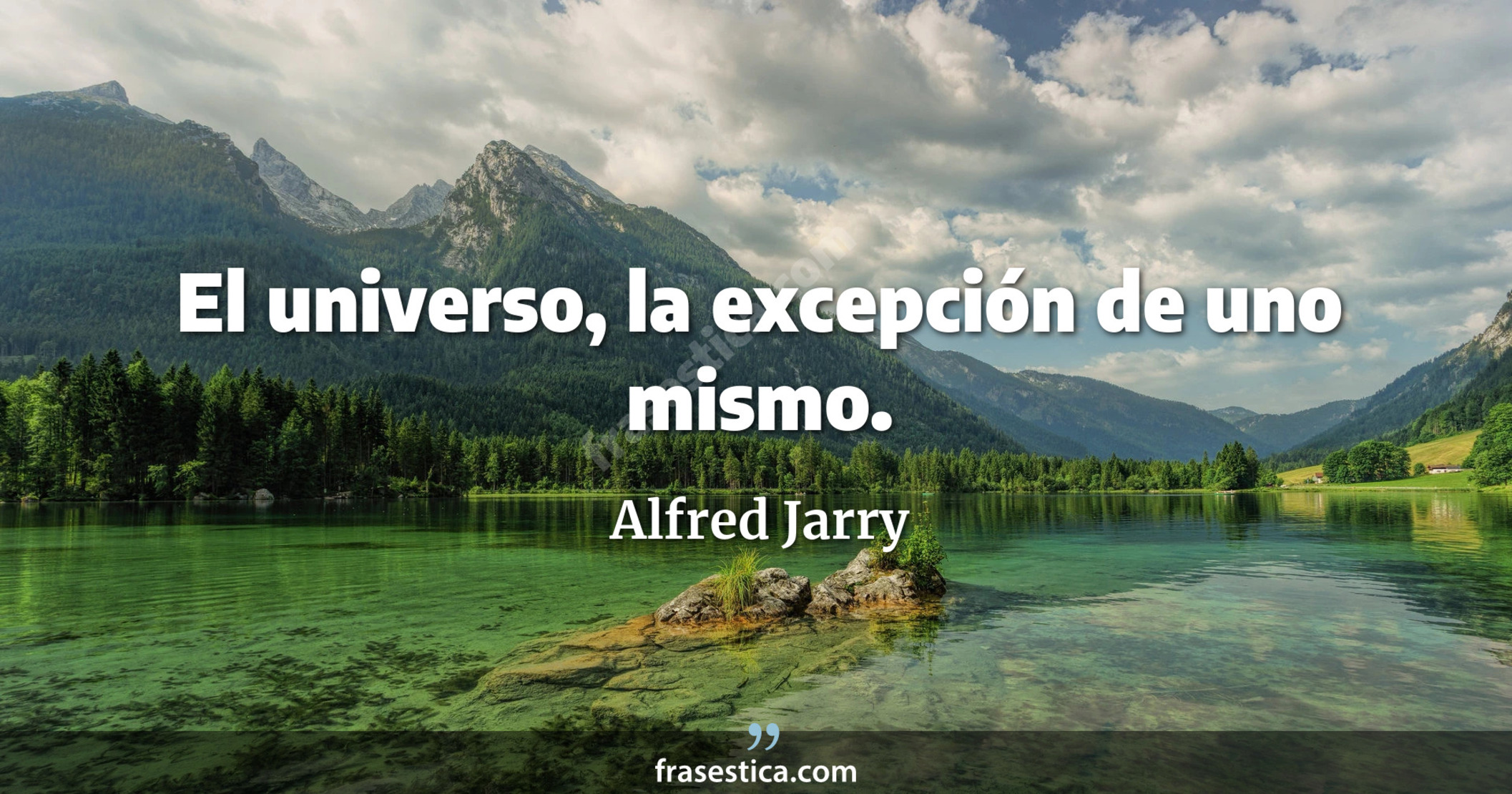 El universo, la excepción de uno mismo. - Alfred Jarry