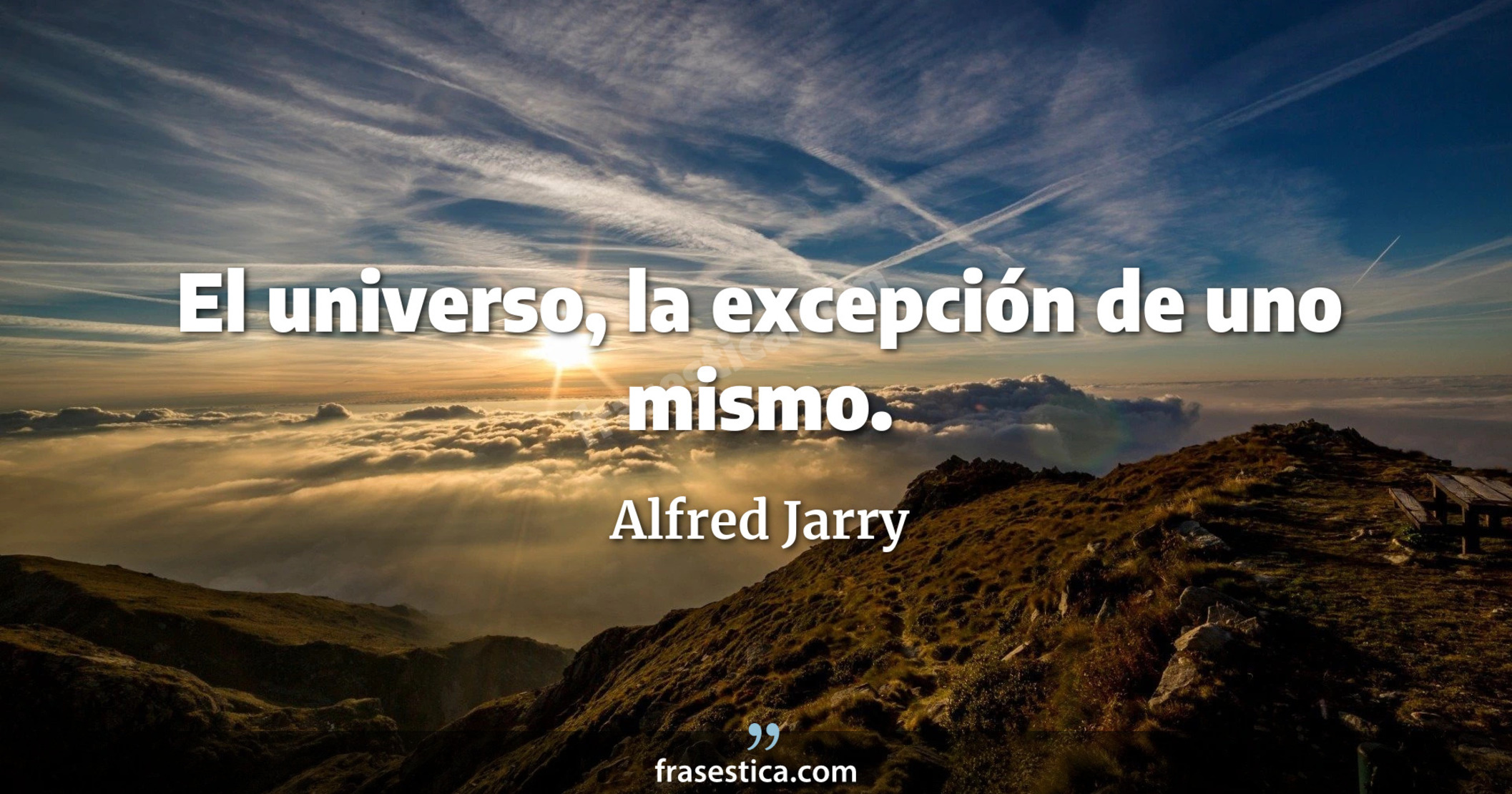 El universo, la excepción de uno mismo. - Alfred Jarry