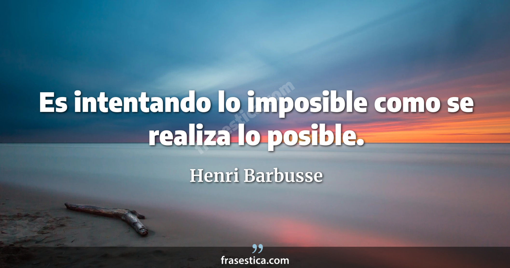 Es intentando lo imposible como se realiza lo posible. - Henri Barbusse