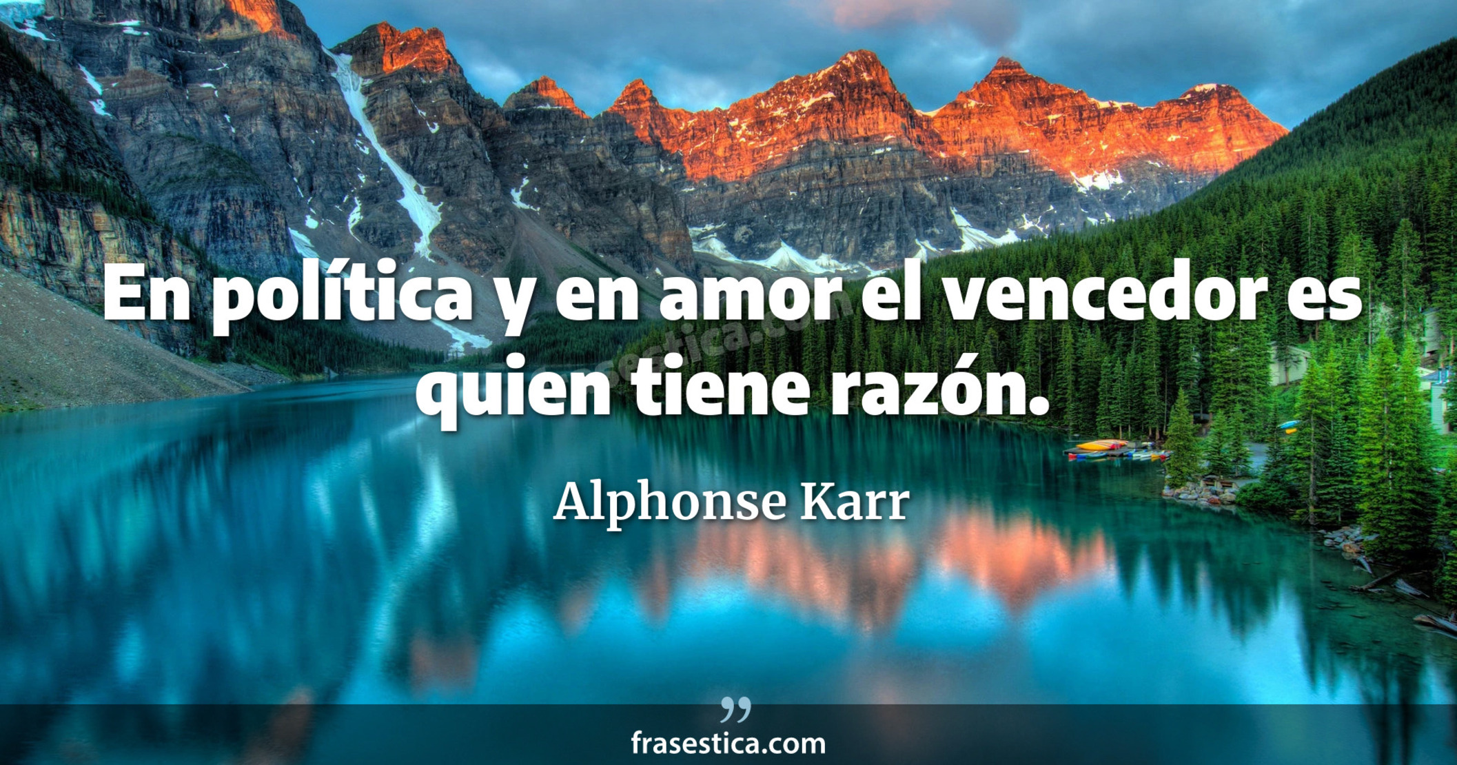 En política y en amor el vencedor es quien tiene razón. - Alphonse Karr