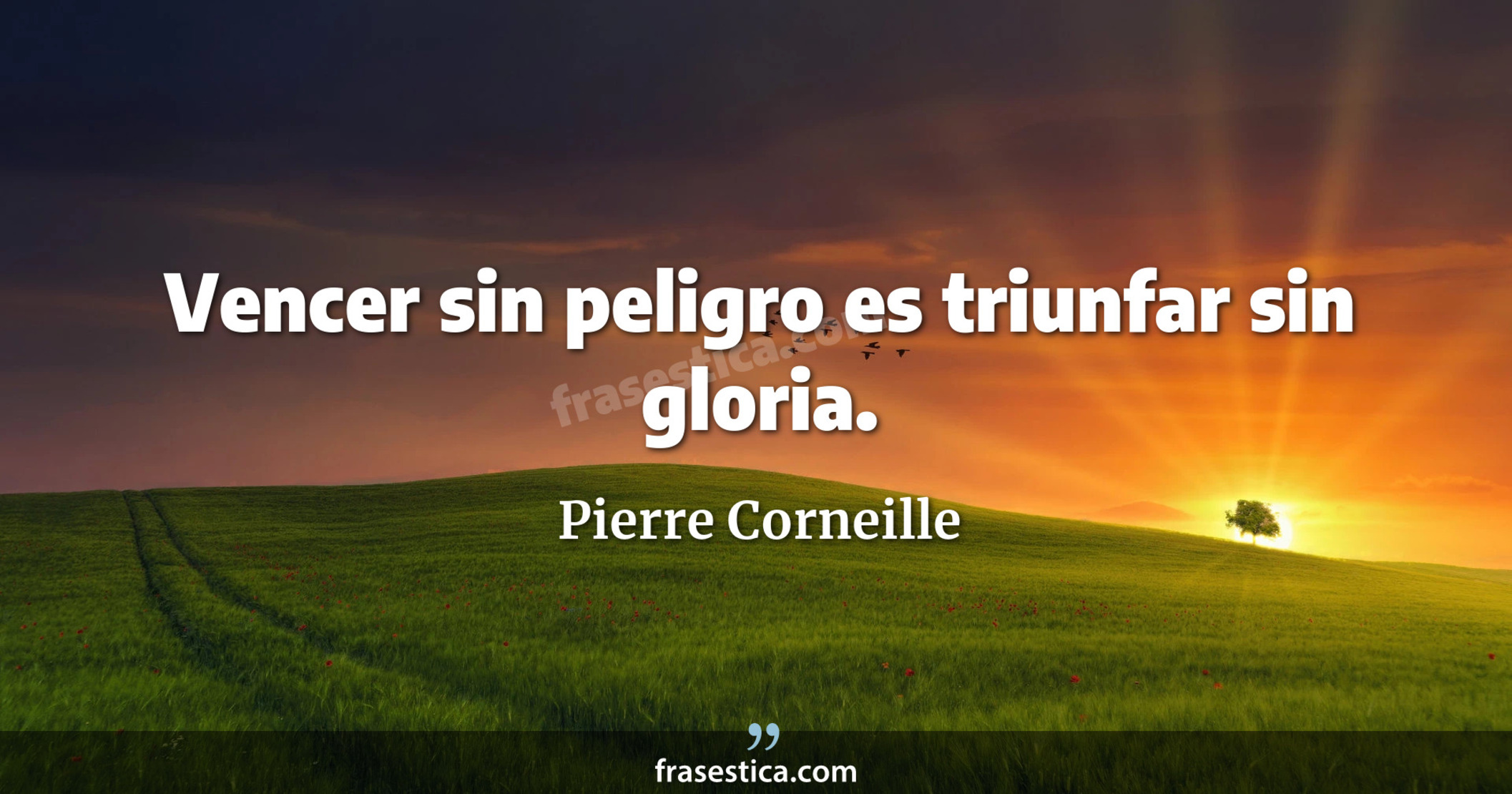 Vencer sin peligro es triunfar sin gloria. - Pierre Corneille