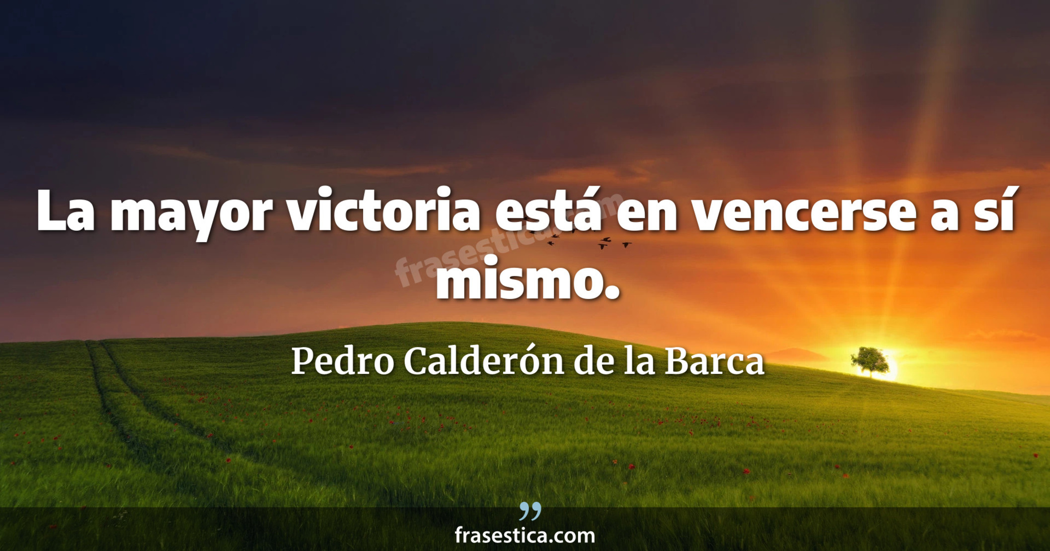 La mayor victoria está en vencerse a sí mismo. - Pedro Calderón de la Barca