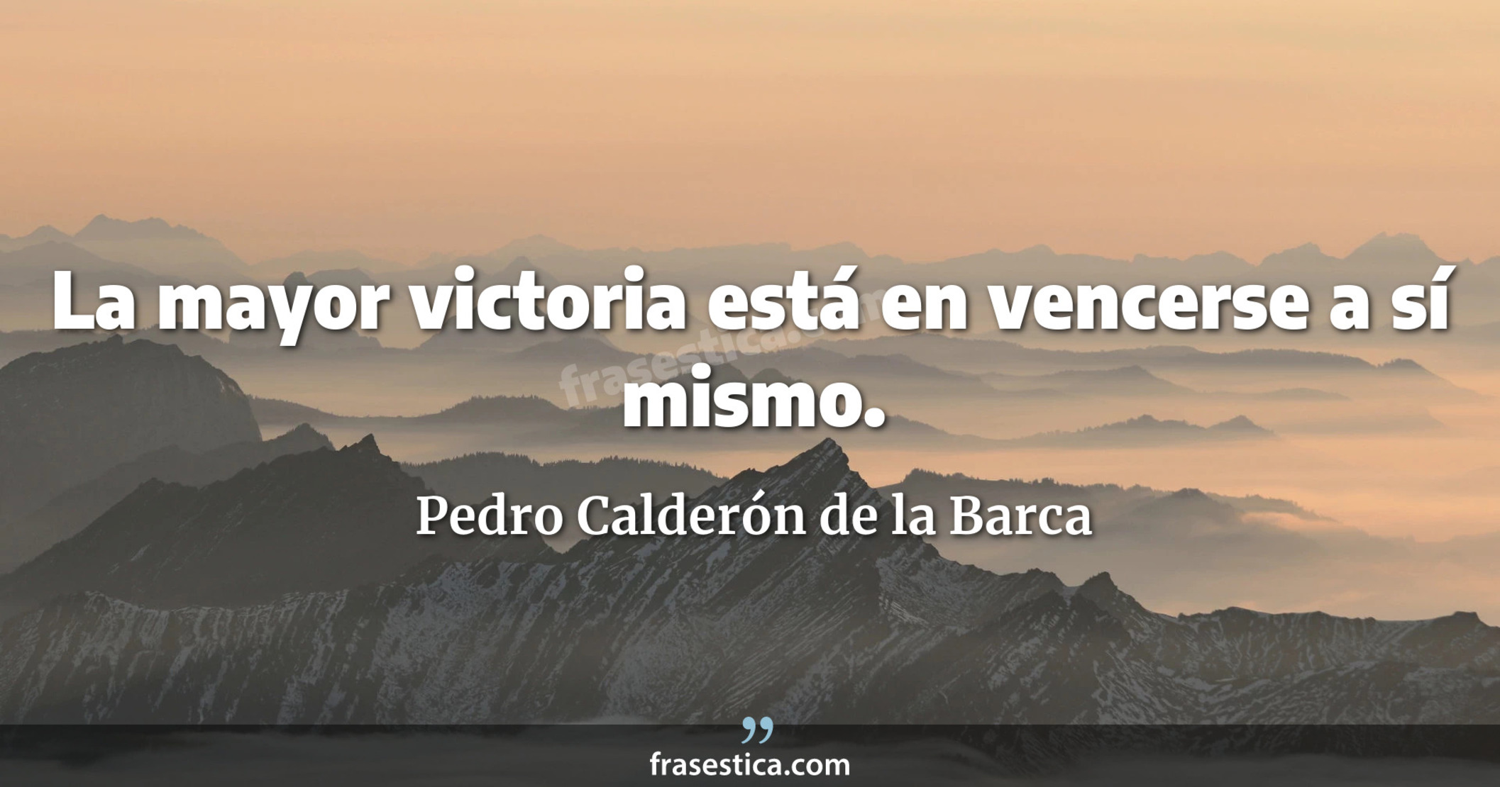 La mayor victoria está en vencerse a sí mismo. - Pedro Calderón de la Barca