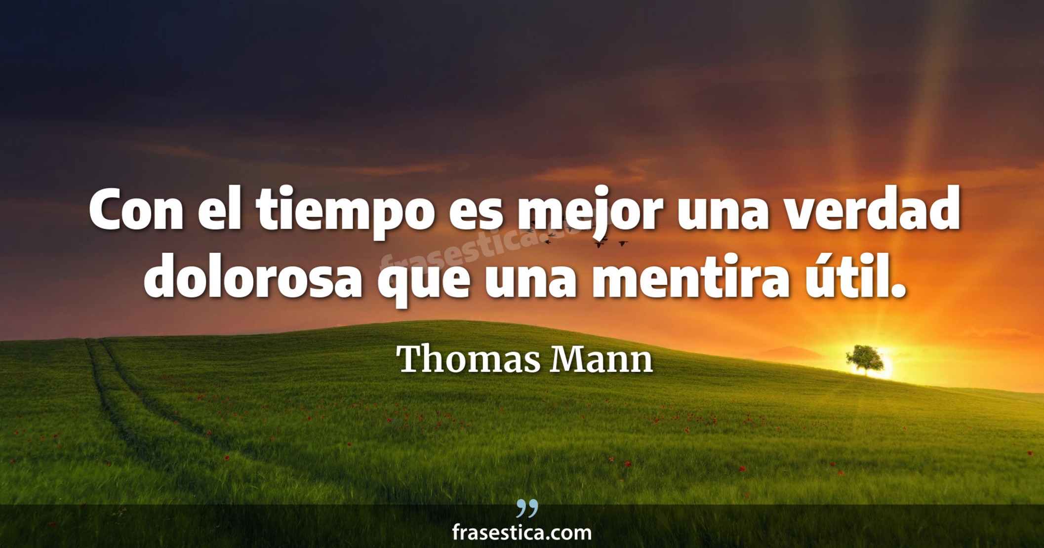 Con el tiempo es mejor una verdad dolorosa que una mentira útil. - Thomas Mann