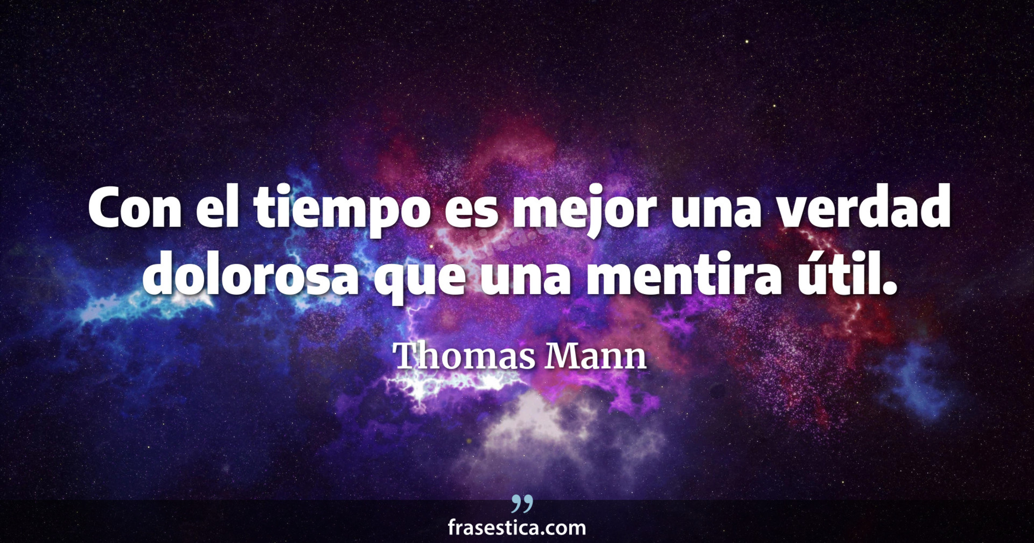 Con el tiempo es mejor una verdad dolorosa que una mentira útil. - Thomas Mann
