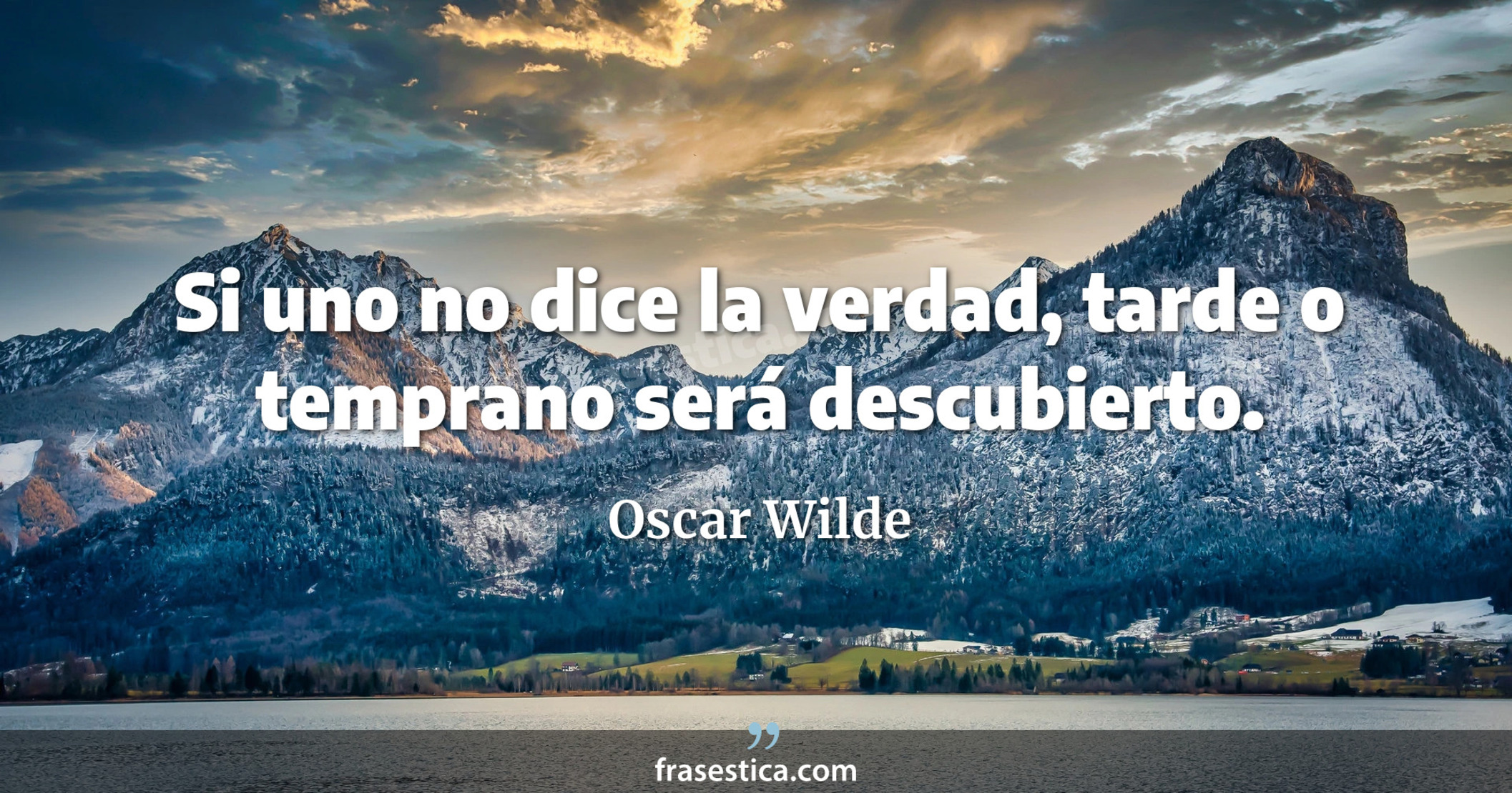 Si uno no dice la verdad, tarde o temprano será descubierto. - Oscar Wilde