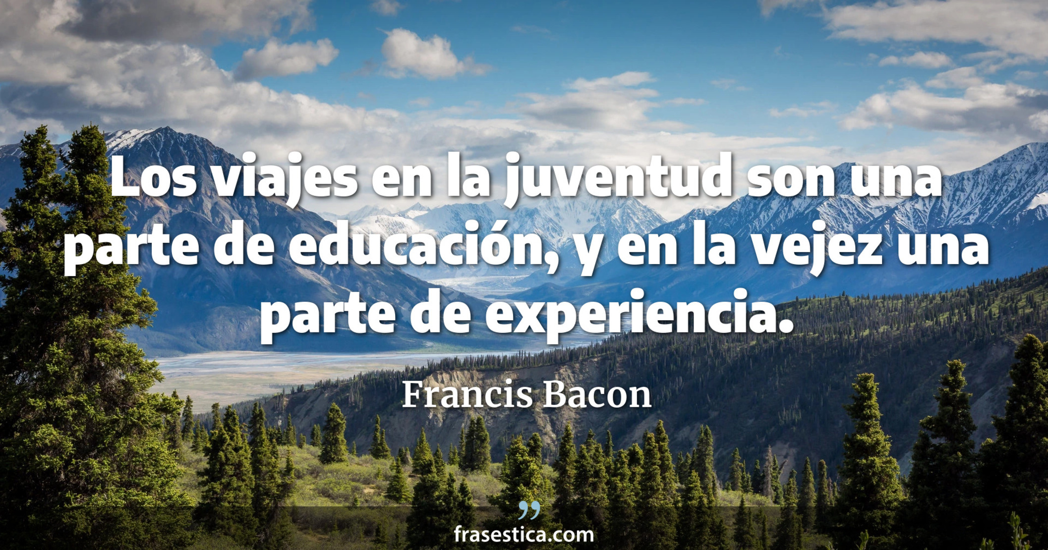 Los viajes en la juventud son una parte de educación, y en la vejez una parte de experiencia. - Francis Bacon