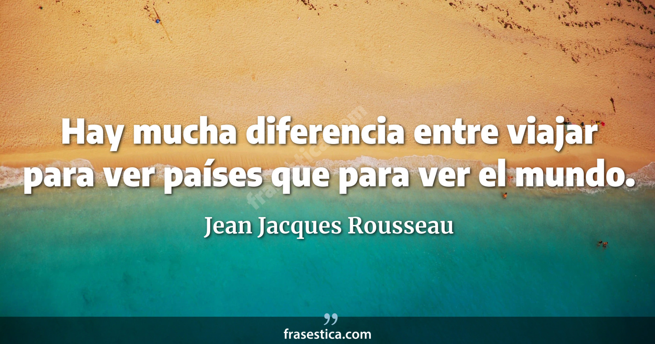 Hay mucha diferencia entre viajar para ver países que para ver el mundo. - Jean Jacques Rousseau