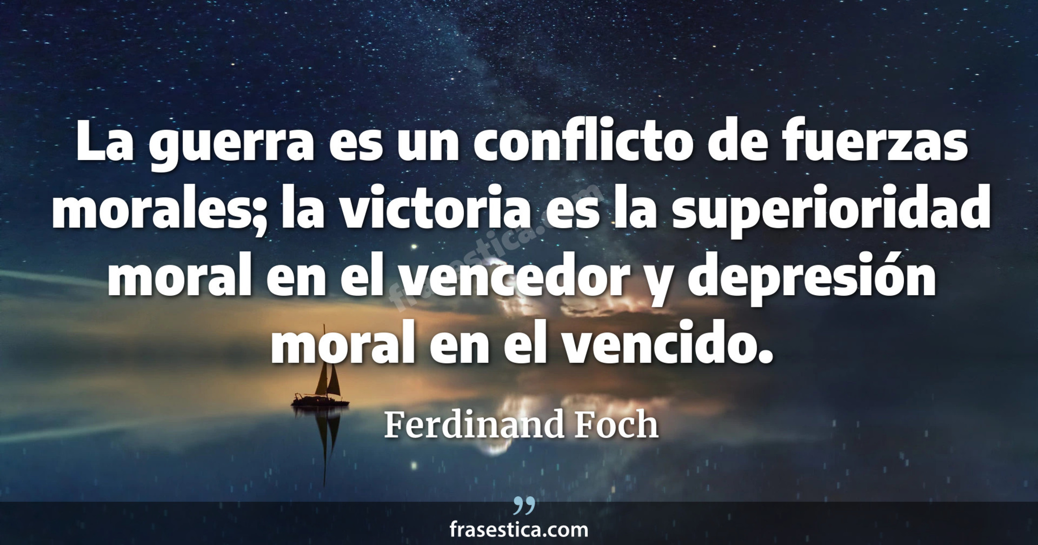 La guerra es un conflicto de fuerzas morales; la victoria es la superioridad moral en el vencedor y depresión moral en el vencido. - Ferdinand Foch