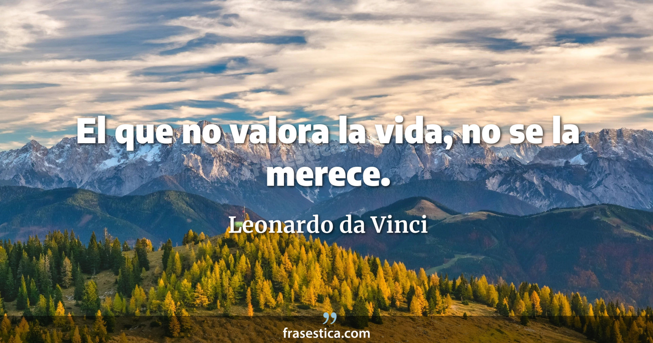 El que no valora la vida, no se la merece. - Leonardo da Vinci