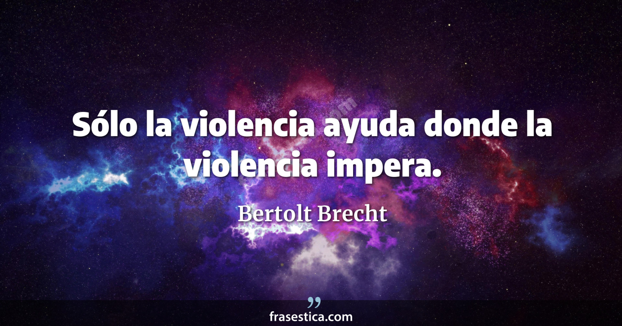 Sólo la violencia ayuda donde la violencia impera. - Bertolt Brecht