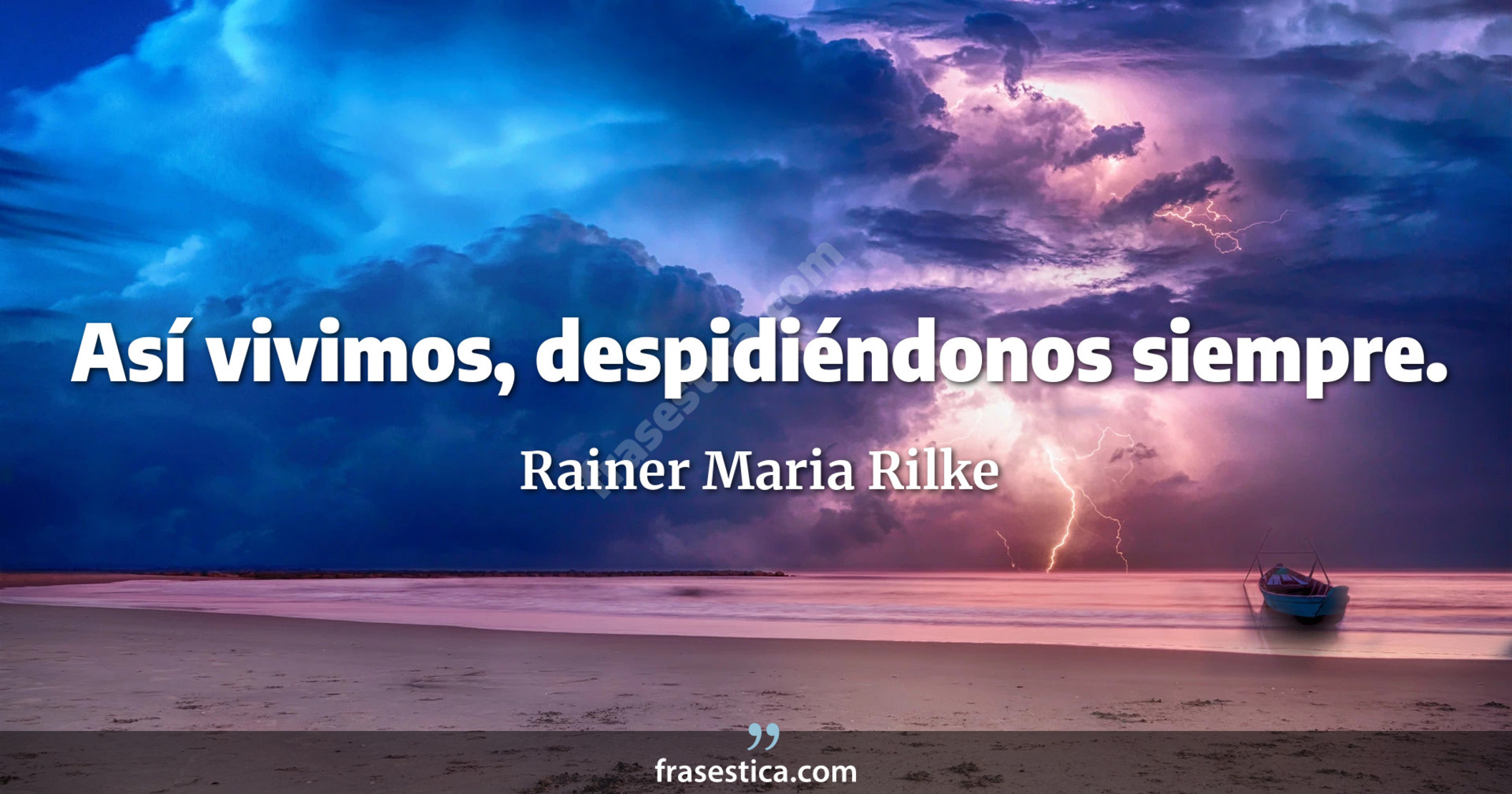 Así vivimos, despidiéndonos siempre. - Rainer Maria Rilke