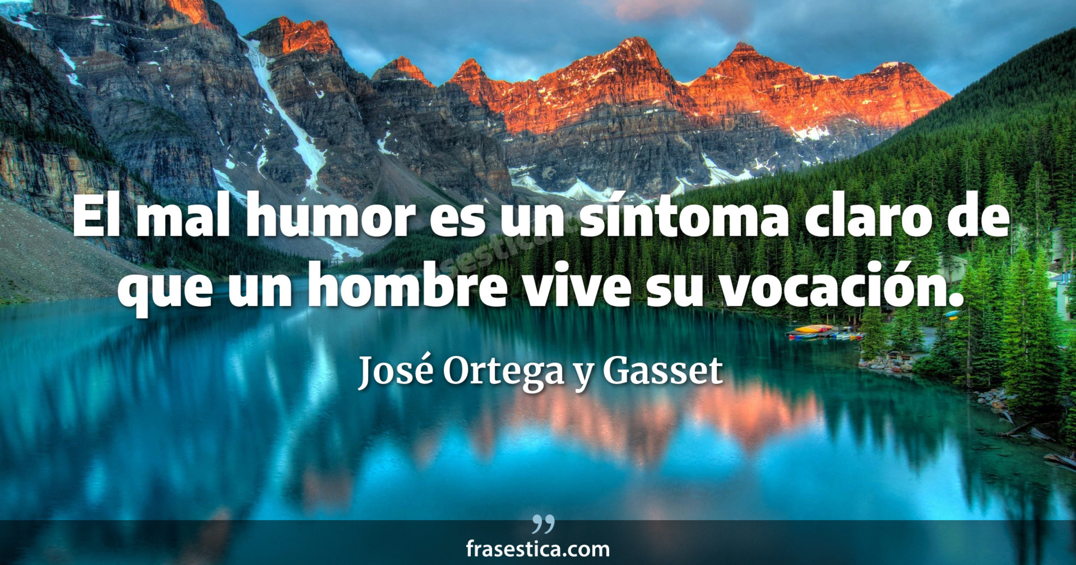 El mal humor es un síntoma claro de que un hombre vive su vocación. - José Ortega y Gasset