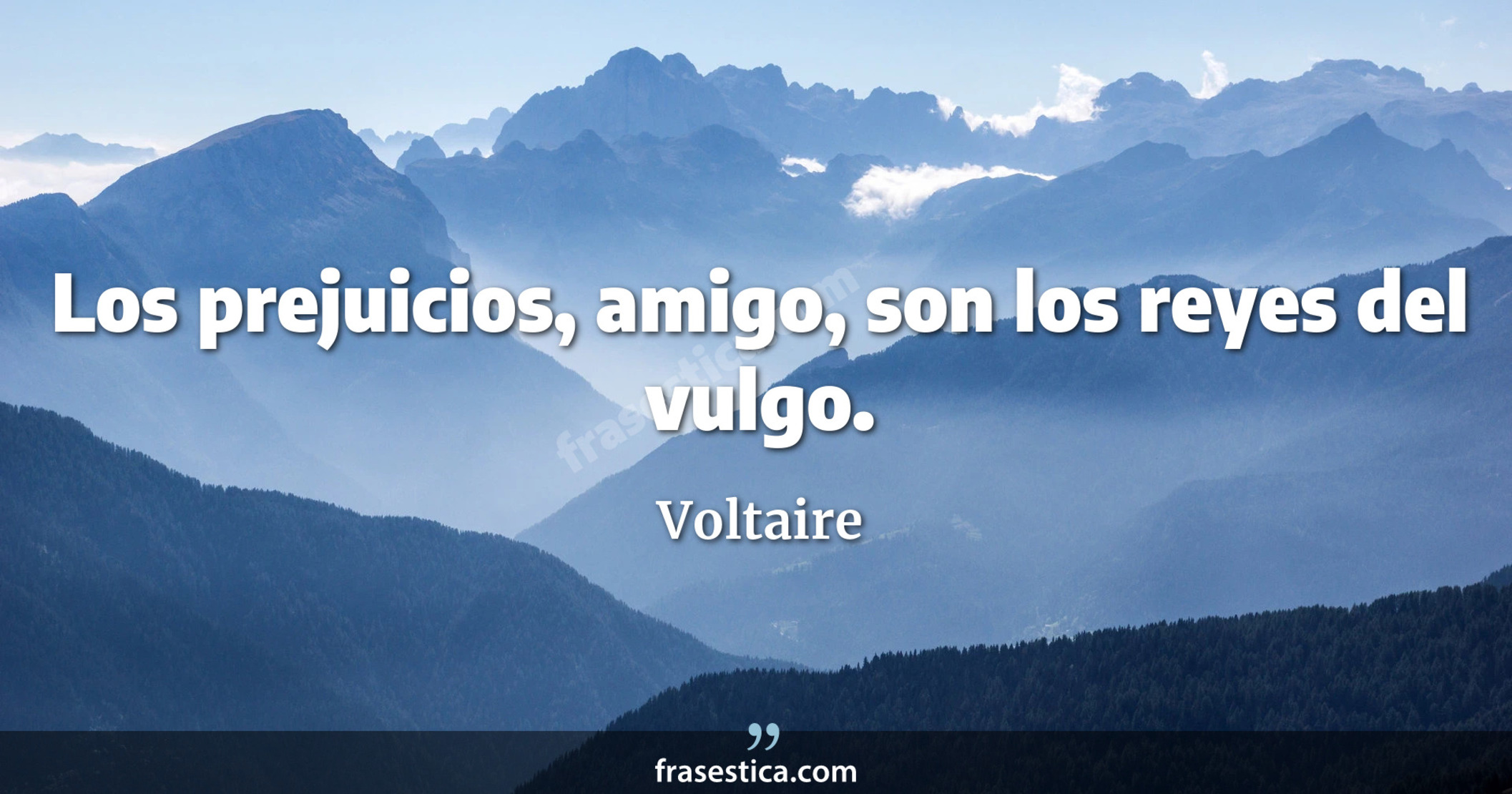 Los prejuicios, amigo, son los reyes del vulgo. - Voltaire