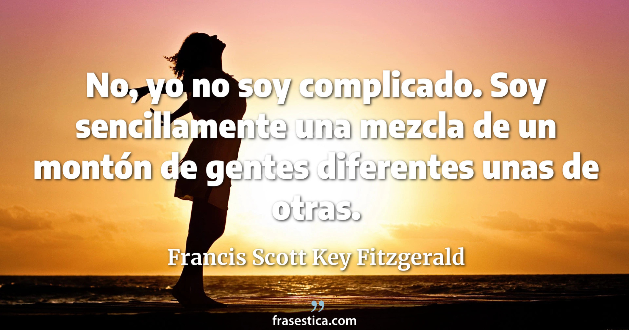 No, yo no soy complicado. Soy sencillamente una mezcla de un  montón de gentes diferentes unas de otras. - Francis Scott Key Fitzgerald