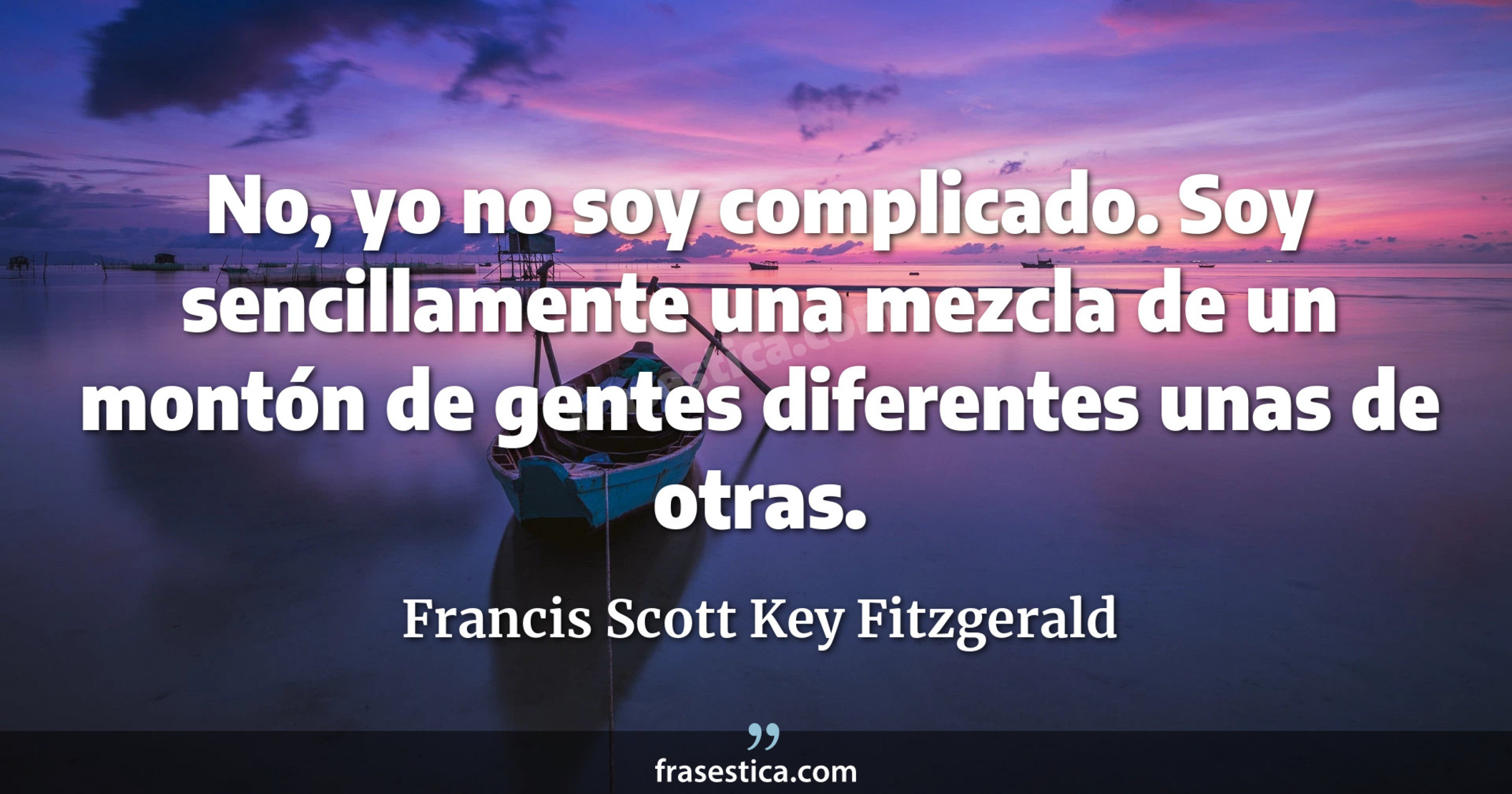 No, yo no soy complicado. Soy sencillamente una mezcla de un  montón de gentes diferentes unas de otras. - Francis Scott Key Fitzgerald