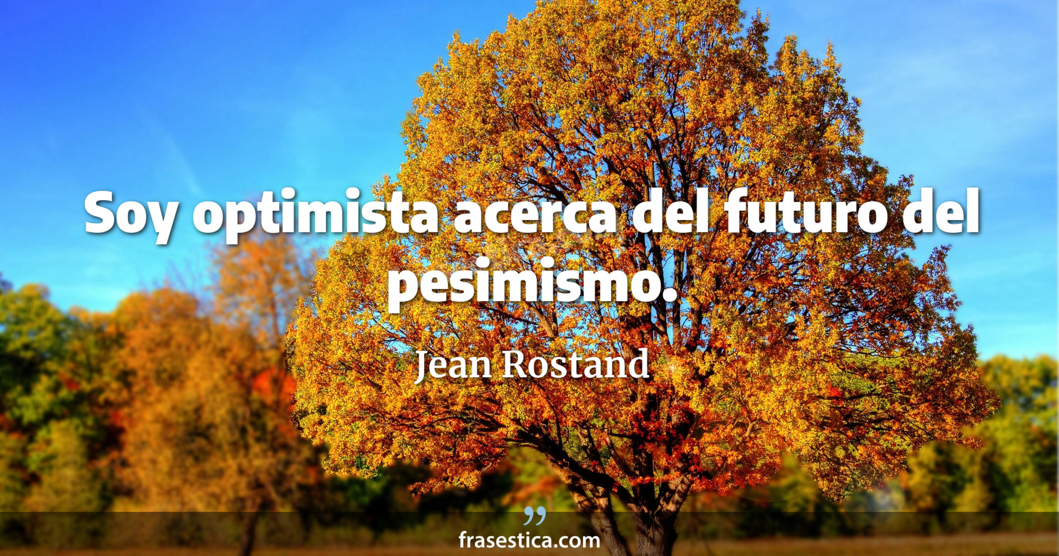Soy optimista acerca del futuro del pesimismo. - Jean Rostand