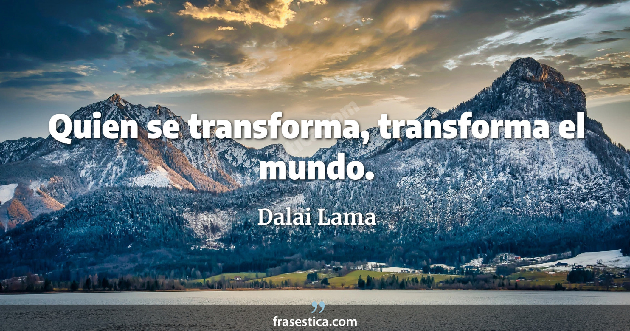 Quien se transforma, transforma el mundo. - Dalai Lama
