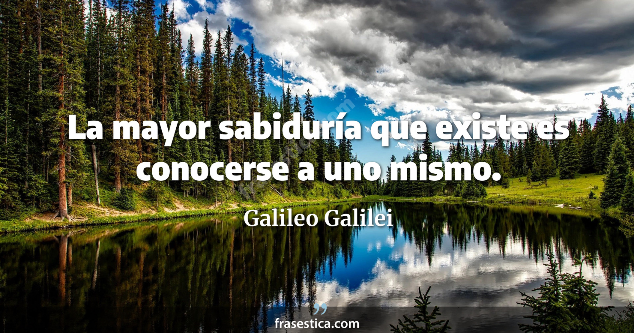 La mayor sabiduría que existe es conocerse a uno mismo. - Galileo Galilei