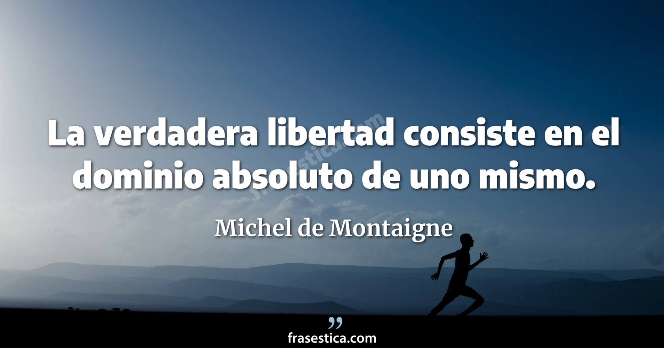 La verdadera libertad consiste en el dominio absoluto de uno mismo. - Michel de Montaigne