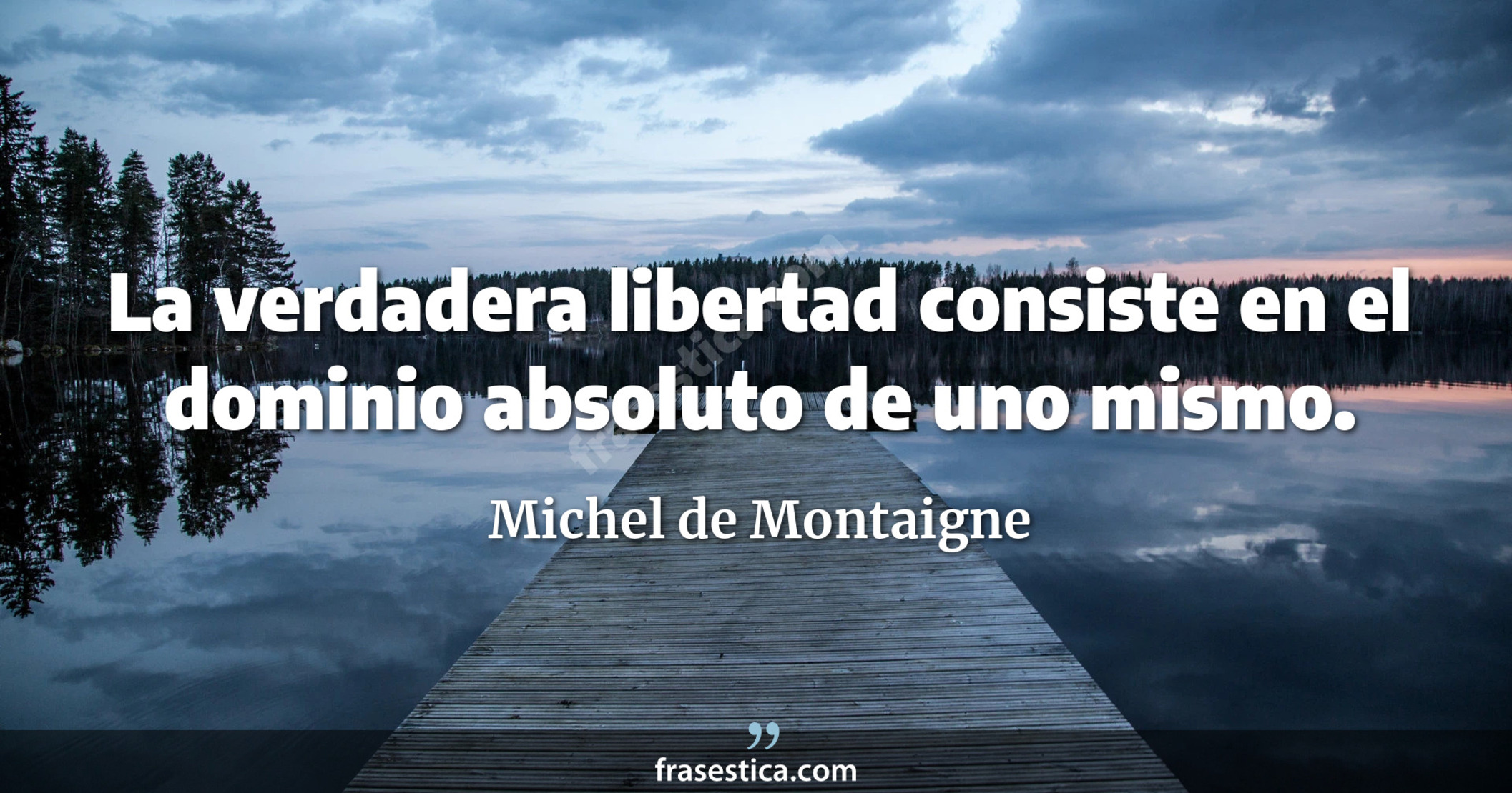 La verdadera libertad consiste en el dominio absoluto de uno mismo. - Michel de Montaigne