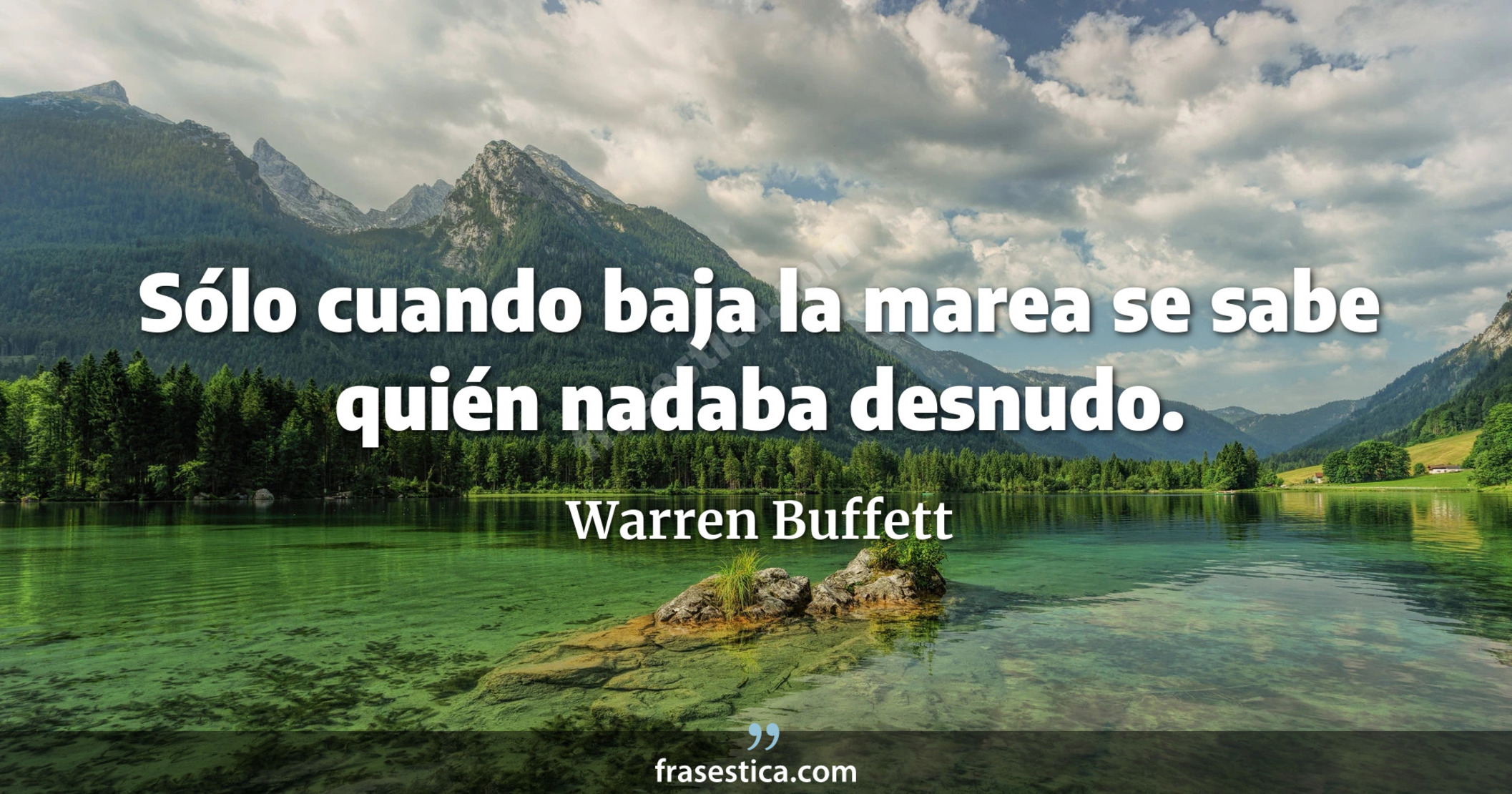 Sólo cuando baja la marea se sabe quién nadaba desnudo. - Warren Buffett