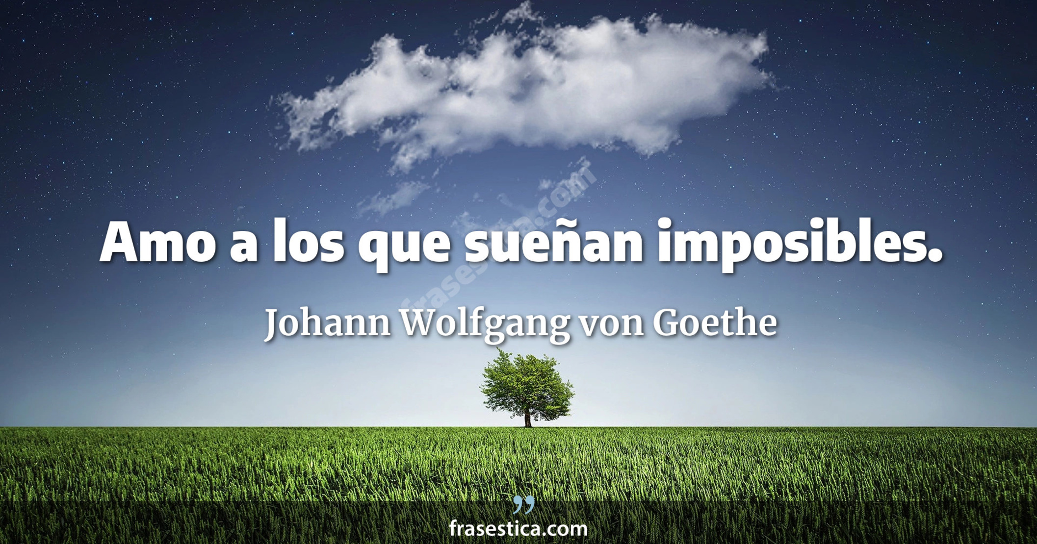 Amo a los que sueñan imposibles. - Johann Wolfgang von Goethe