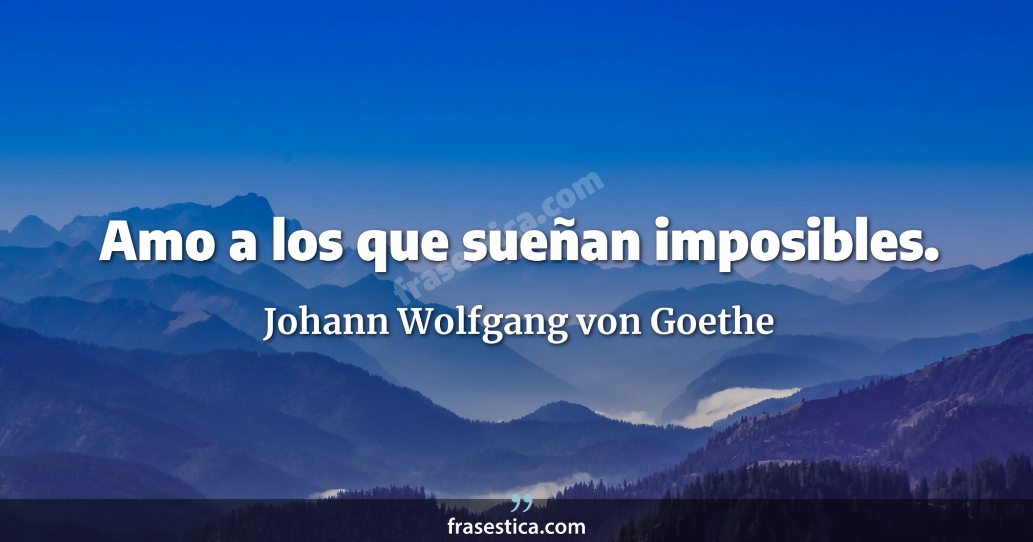 Amo a los que sueñan imposibles. - Johann Wolfgang von Goethe