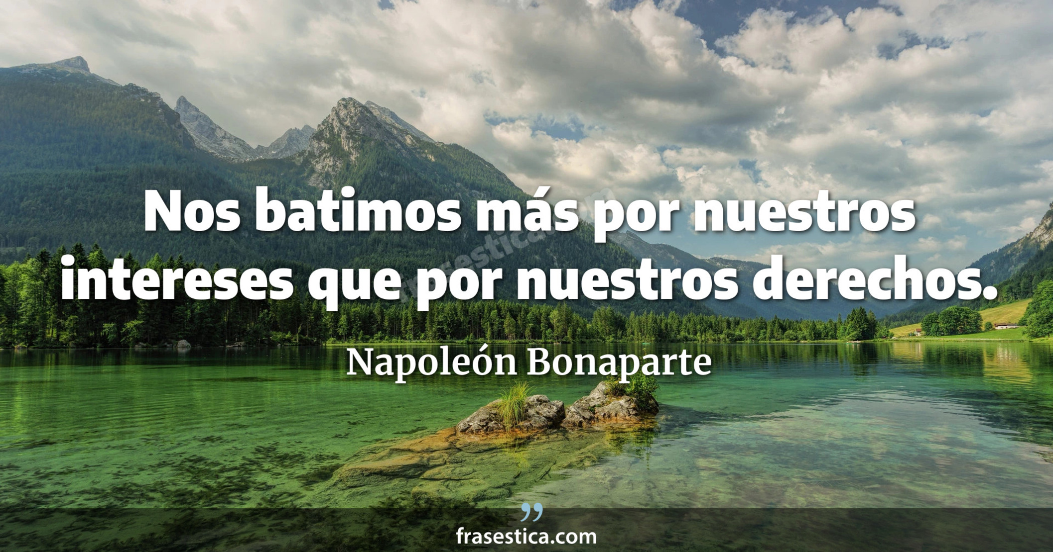 Nos batimos más por nuestros intereses que por nuestros derechos. - Napoleón Bonaparte