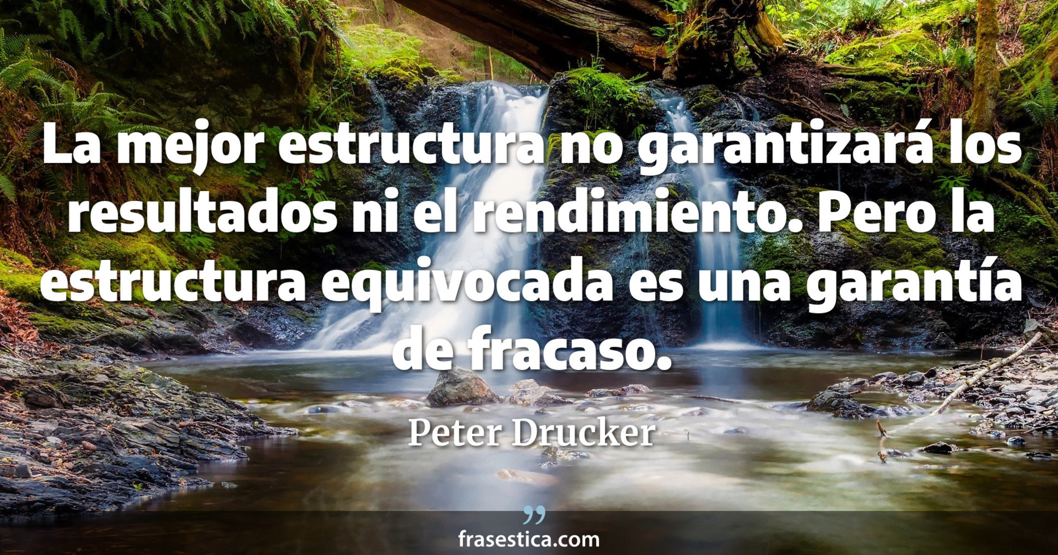 La mejor estructura no garantizará los resultados ni el rendimiento. Pero la estructura equivocada es una garantía de fracaso. - Peter Drucker