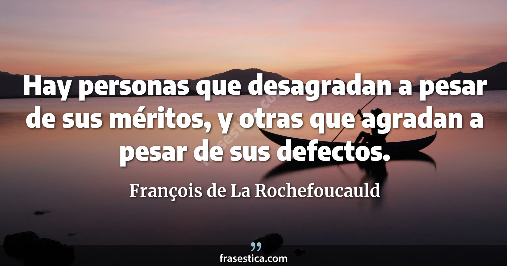 Hay personas que desagradan a pesar de sus méritos, y otras que agradan a pesar de sus defectos. - François de La Rochefoucauld