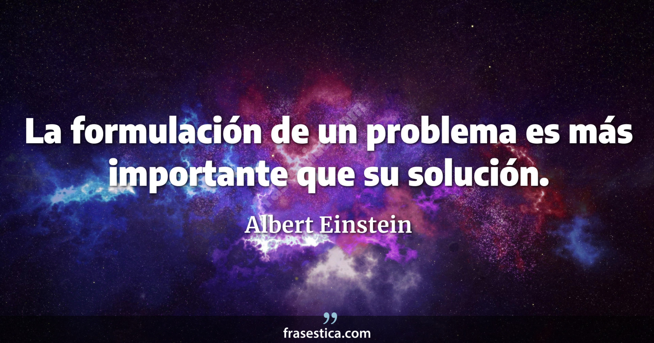 La formulación de un problema es más importante que su solución. - Albert Einstein