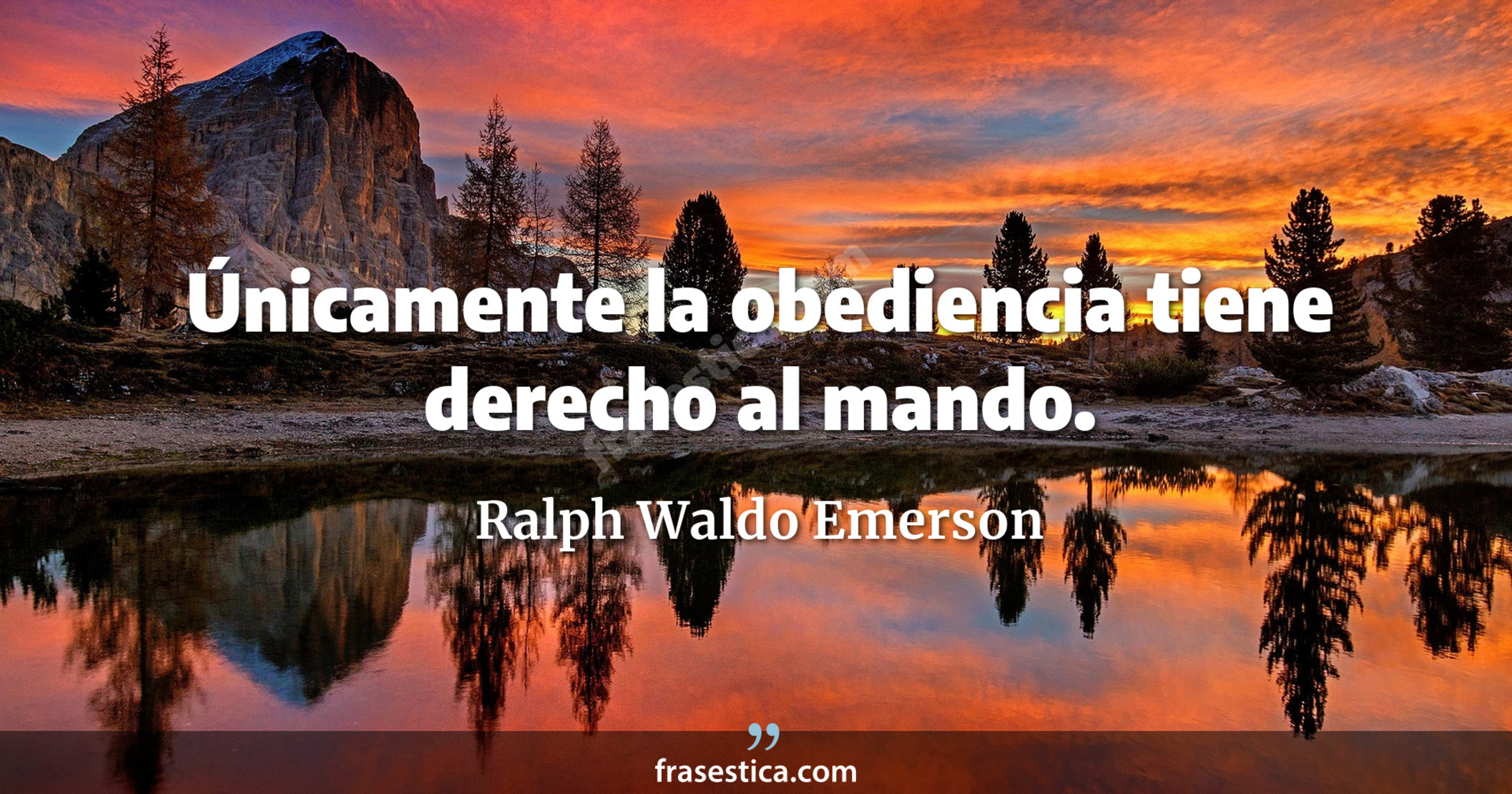 Únicamente la obediencia tiene derecho al mando. - Ralph Waldo Emerson