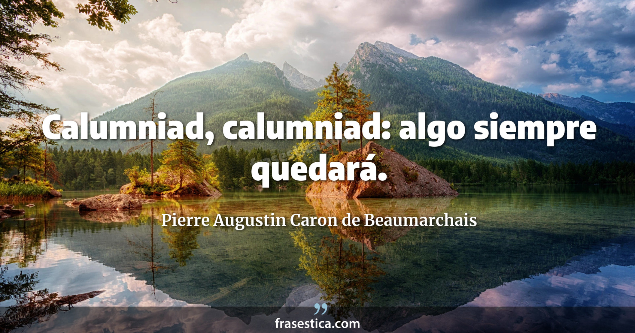 Calumniad, calumniad: algo siempre quedará. - Pierre Augustin Caron de Beaumarchais