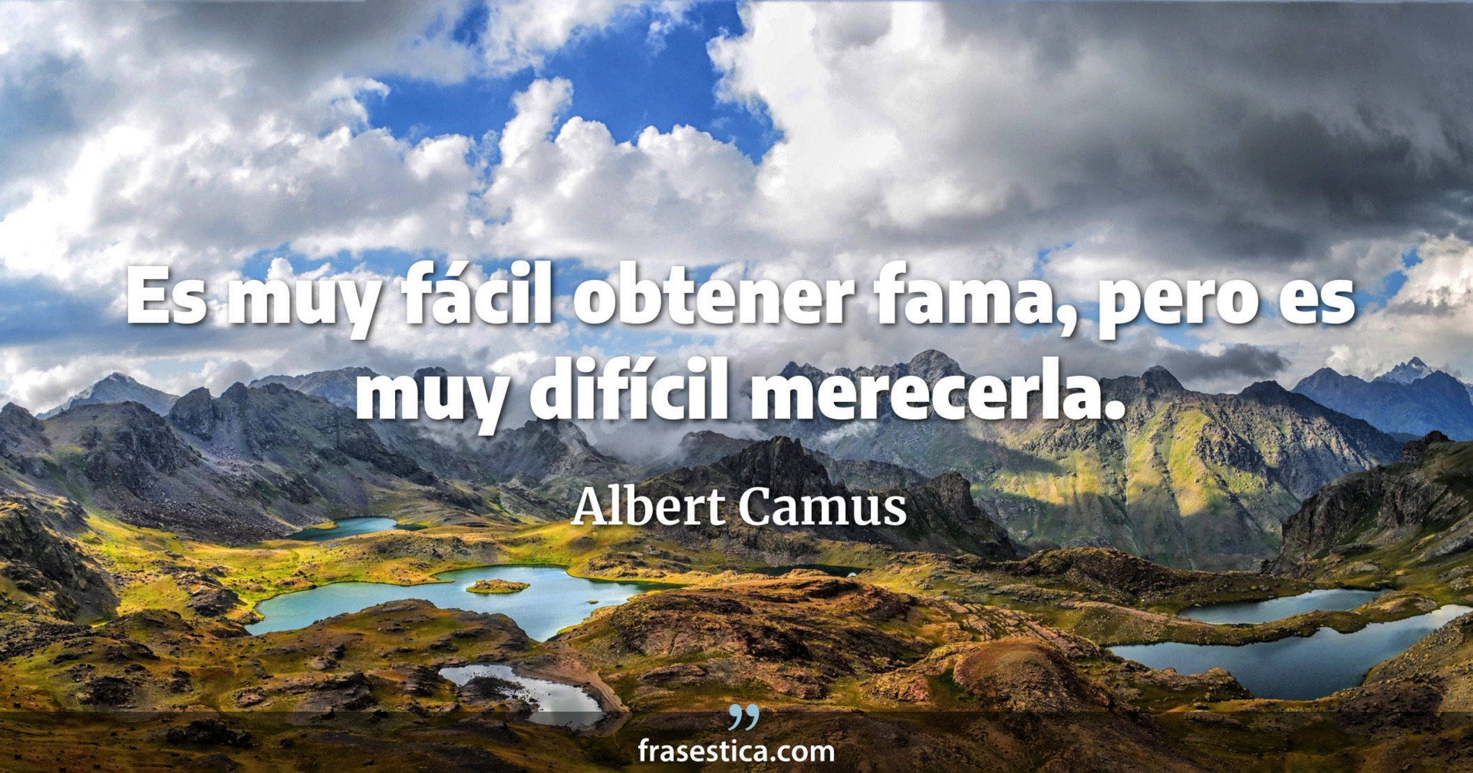 Es muy fácil obtener fama, pero es muy difícil merecerla. - Albert Camus
