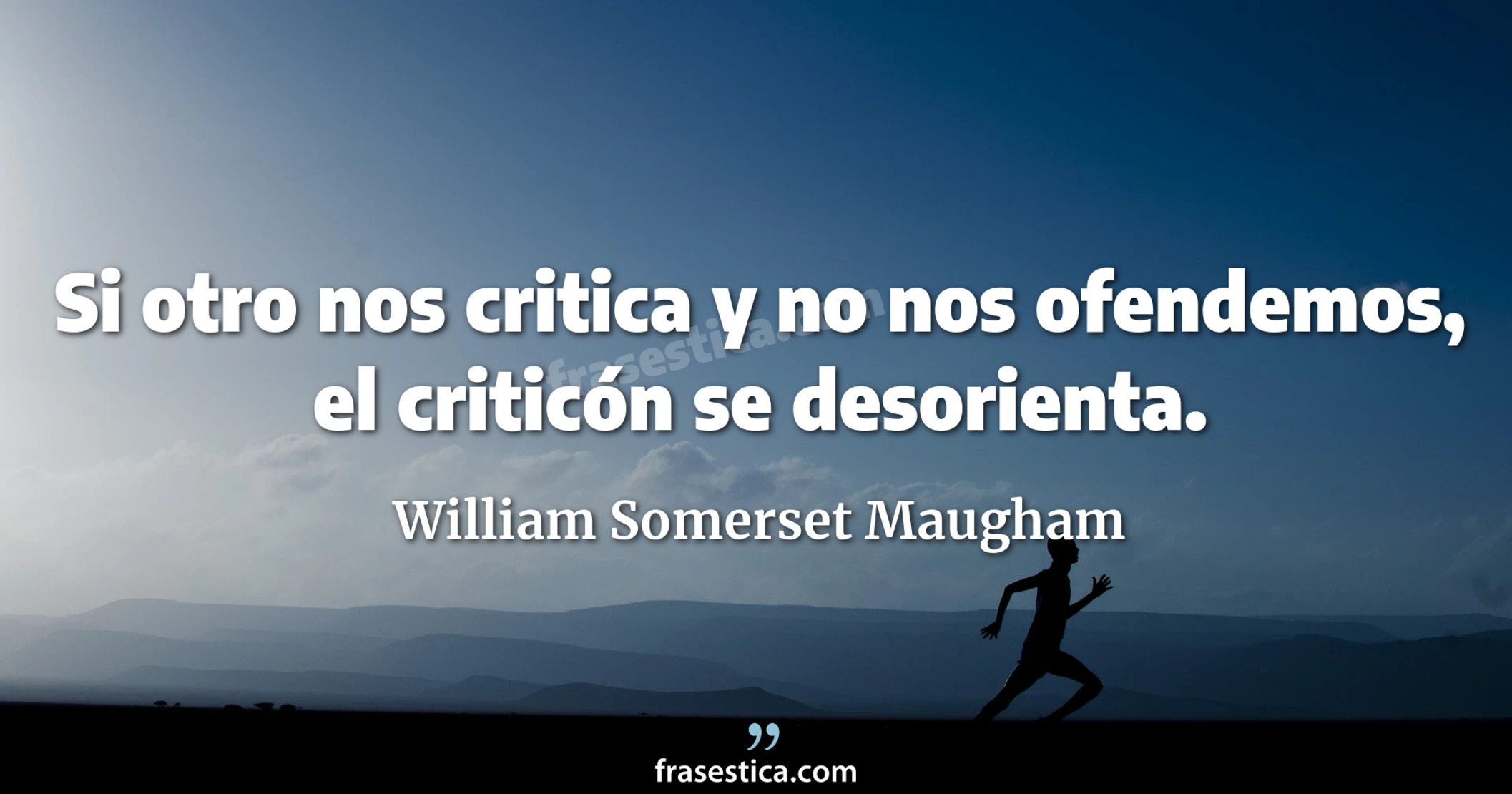 Si otro nos critica y no nos ofendemos, el criticón se desorienta. - William Somerset Maugham