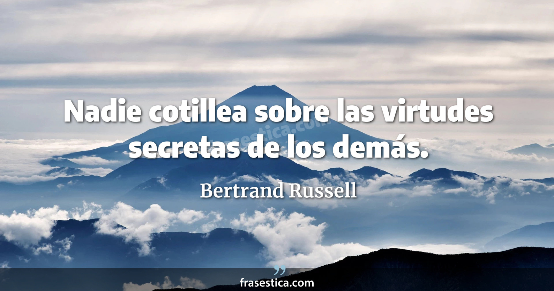 Nadie cotillea sobre las virtudes secretas de los demás. - Bertrand Russell