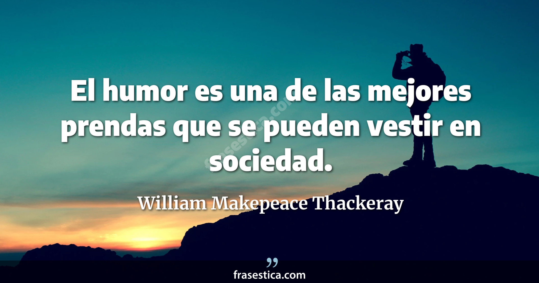 El humor es una de las mejores prendas que se pueden vestir en sociedad. - William Makepeace Thackeray