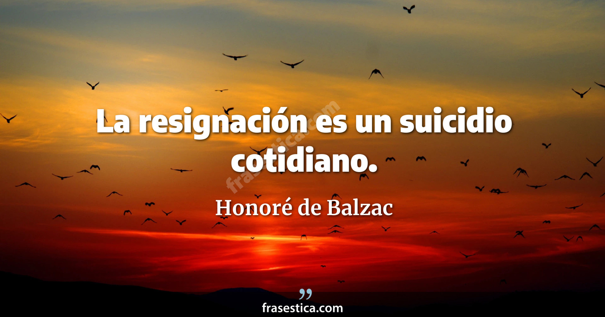 La resignación es un suicidio cotidiano. - Honoré de Balzac