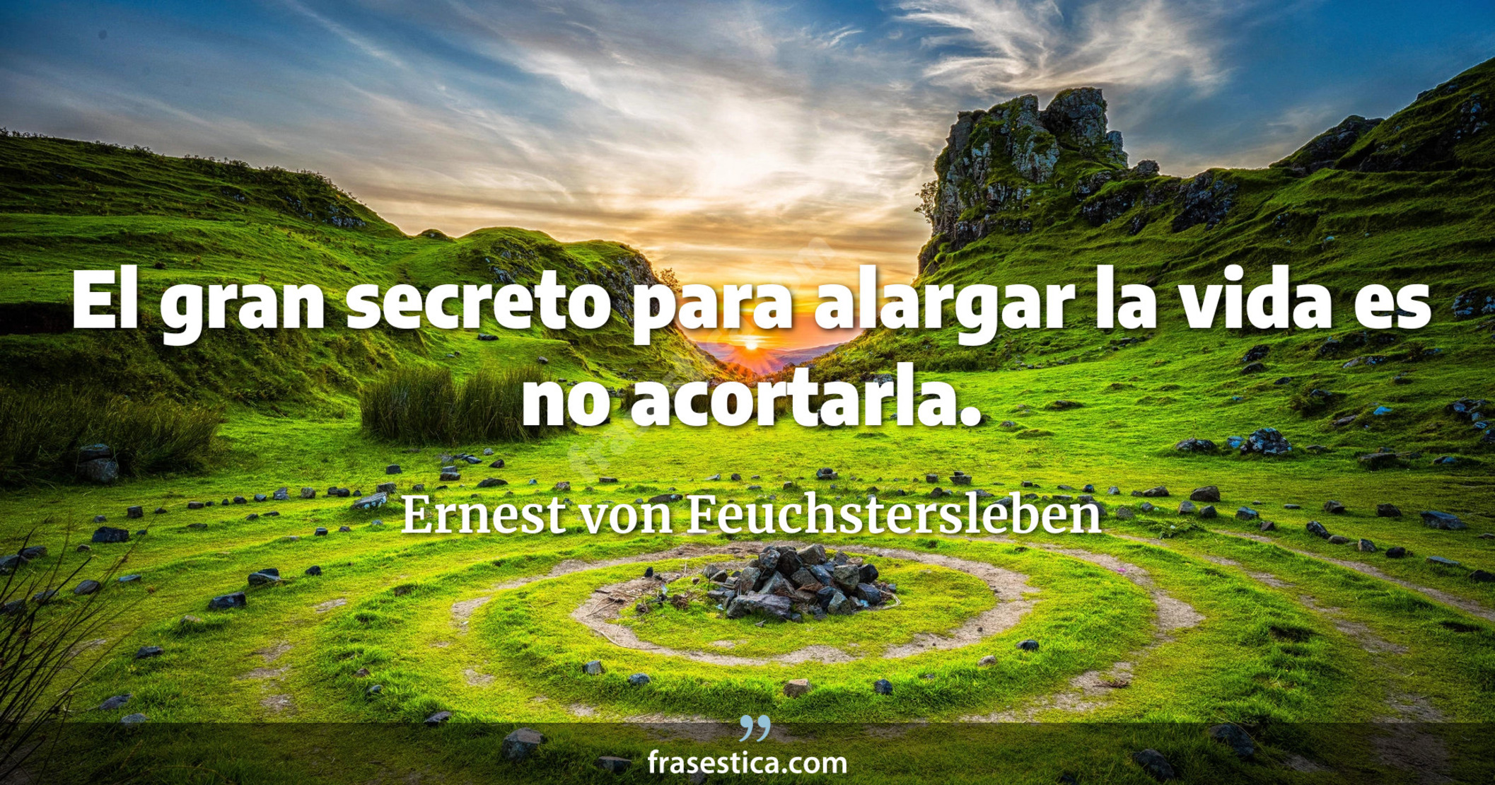 El gran secreto para alargar la vida es no acortarla. - Ernest von Feuchstersleben