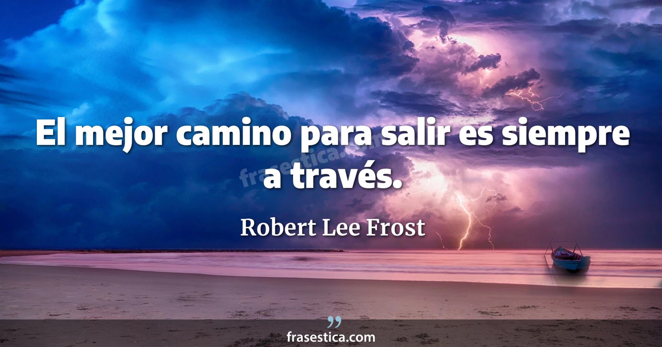El mejor camino para salir es siempre a través. - Robert Lee Frost