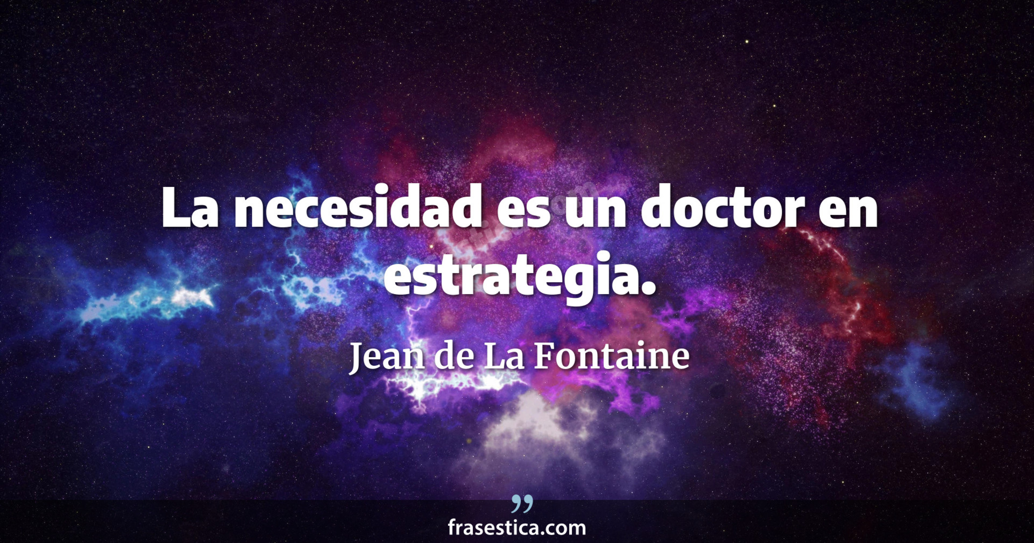 La necesidad es un doctor en estrategia. - Jean de La Fontaine