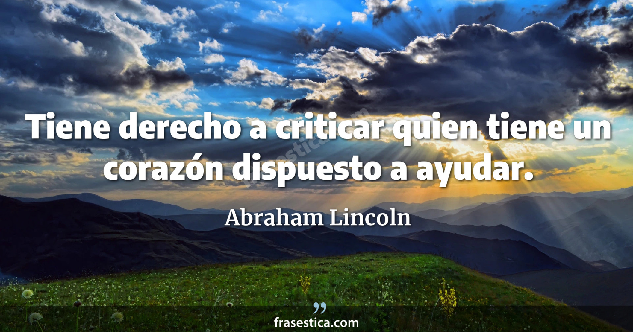 Tiene derecho a criticar quien tiene un corazón dispuesto a ayudar. - Abraham Lincoln